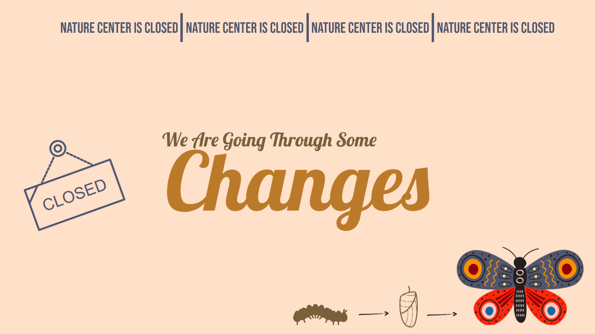 An graphic that says "we are going through some changes. The nature center is closed"