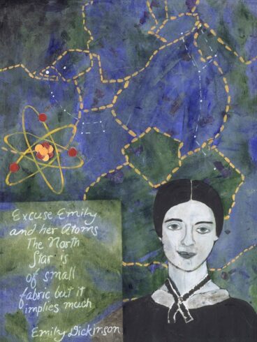 Art depicts a representation of Emily Dickinson with an atom representation in the back ground and the words " excuse Emily and her Atoms The North Star is of small atoms but implies much Emily Dickinson"