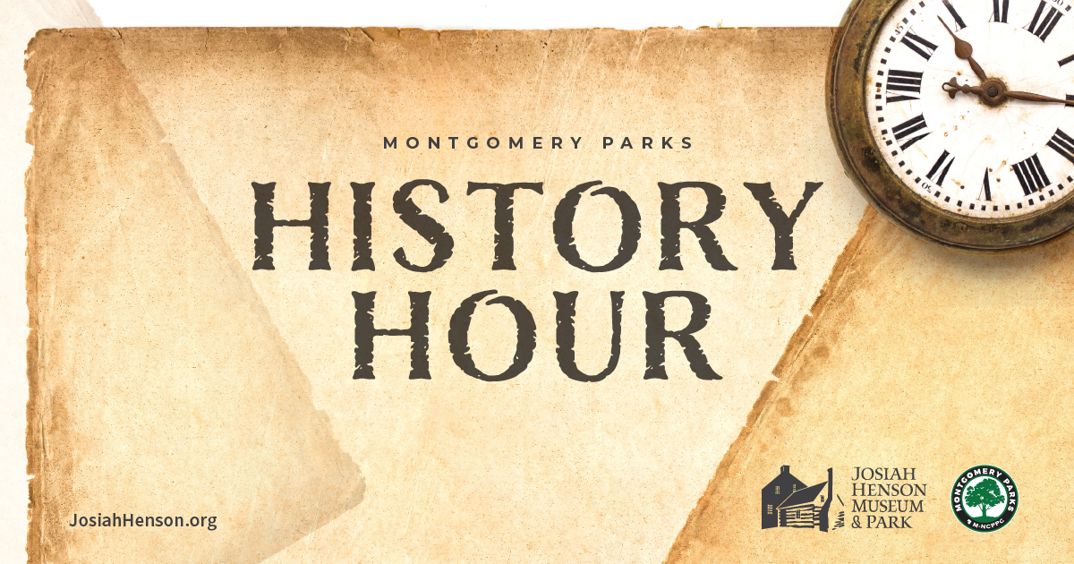 History Hour Location: Josiah Henson Museum and Park 11410 Old Georgetown Road North Bethesda, MD 20852